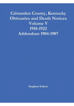 Crittenden County, Kentucky Obituaries and Death Notices Volume V 1918-1922 Addendum 1904-1907