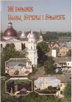 W Dolinie Bugu Styru i Słuczy Wołyń w najnowszej historii Polski