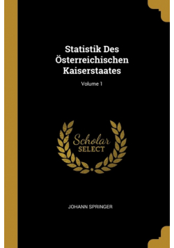 Statistik Des Österreichischen Kaiserstaates; Volume 1