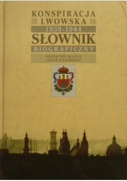 Konspiracja Lwowska 1939 - 1944 Słownik Biograficzny