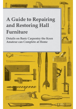A Guide to Repairing and Restoring Hall Furniture - Details on Basic Carpentry the Keen Amateur can Complete at Home