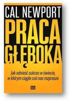 Praca głęboka.Jak odnieść sukces w świecie...