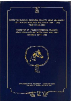 Rejestr polskich ogierów czystej krwi arabskiej użytych do hodowli w lata 1944 1993 tom I