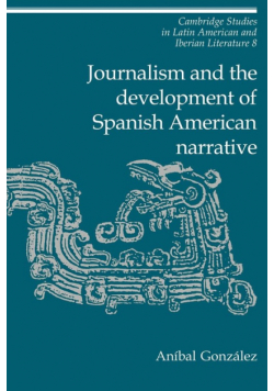 Journalism and the Development of Spanish American Narrative