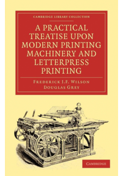 A Practical Treatise Upon Modern Printing Machinery and Letterpress Printing