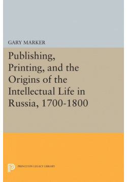 Publishing, Printing, and the Origins of the Intellectual Life in Russia, 1700-1800