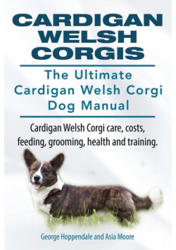 Cardigan Welsh Corgis. The Ultimate Cardigan Welsh Corgi Dog Manual. Cardigan Welsh Corgi care, costs, feeding, grooming, health and training.