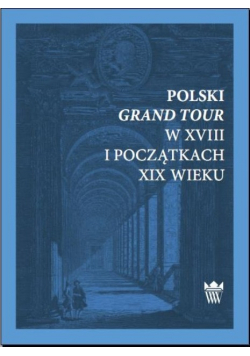 Polski Grand Tour w XVIII i początkach XIX wieku