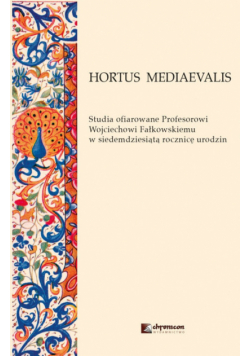 HORTUS MEDIAEVALIS Studia ofiarowane Profesorowi Wojciechowi Fałkowskiemu w siedemdziesiątą rocznic