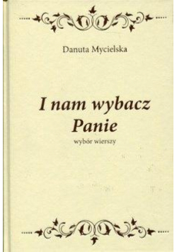 I nam wybacz Panie. Wybór wierszy TW