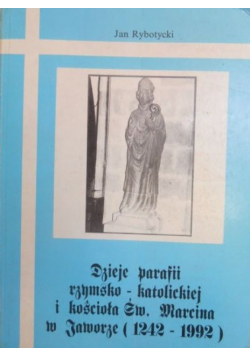 Dzieje parafii rzymsko - katolickiej i kościoła św Marcina w Jaworze ( 1242 - 1992 )
