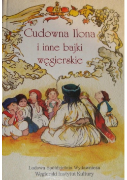Cudowna Ilona i inne bajki węgierskie