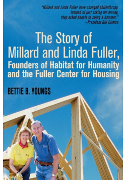 The Story of Millard and Linda Fuller, Founders of Habitat for Humanity and the Fuller Center for Housing