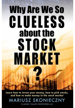 Why Are We So Clueless about the Stock Market? Learn how to invest your money, how to pick stocks, and how to make money in the stock market