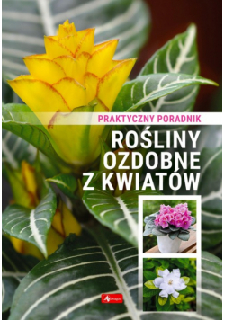 Rośliny ozdobne z kwiatów Poradnik praktyczny