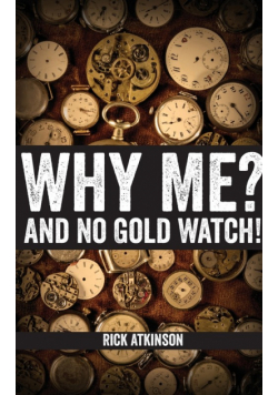 Why Me? And No Gold Watch!
