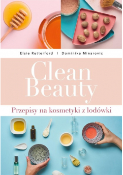 Clean Beauty  Przepisy na kosmetyki z lodówki