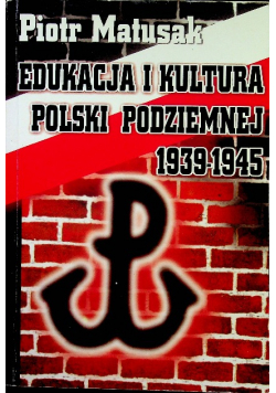 Edukacja i kultura Polski Podziemnej 1939 - 1945 Dedykacja autora