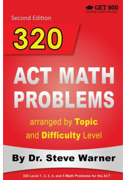 320 ACT Math Problems arranged by Topic and Difficulty Level, 2nd Edition