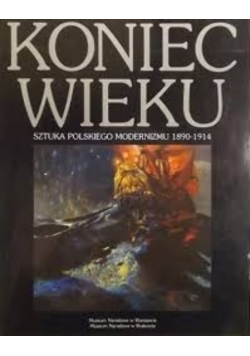 Koniec wieku Sztuka polskiego modernizmu 1890 - 1914