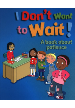 I Don't Want to Wait! A book about patience