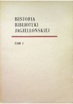 Historia biblioteka Jagiellońskiej Tom 1