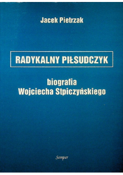 Radykalny piłsudczyk Biografia Wojciecha Stpiczyńskiego