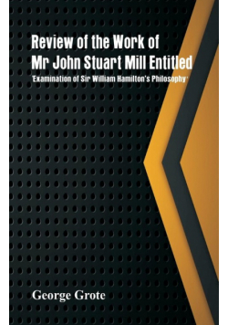 Review of the Work of Mr John Stuart Mill Entitled, 'Examination of Sir William Hamilton's Philosophy.'