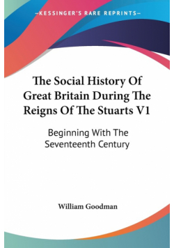 The Social History Of Great Britain During The Reigns Of The Stuarts V1