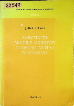 Zabytkowe modele okrętów z dworu Artusa w Gdańsku tom VII