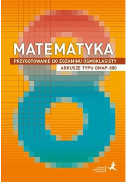 Matematyka Przygotowanie do egzaminu ósmoklasisty Arkusze typu OMAP-800
