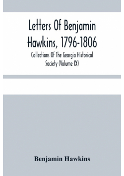 Letters Of Benjamin Hawkins, 1796-1806; Collections Of The Georgia Historical Society (Volume Ix)
