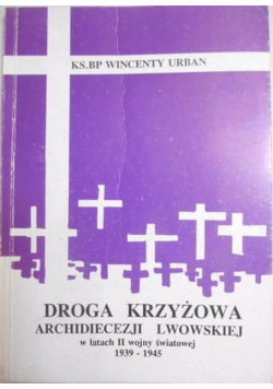 Droga Krzyżowa Archidiecezji Lwowskiej w latach II wojny światowej 1939 do 1945