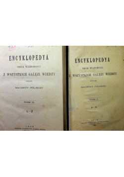 Encyklopedya Zbiór wiadomości z wszystkich gałęzi wiedzy Tom I i II 1898r