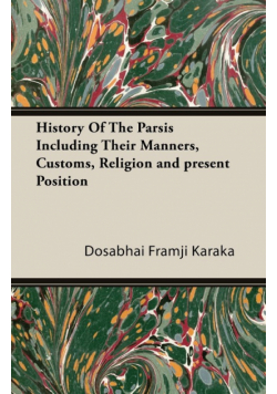 History Of The Parsis Including Their Manners, Customs, Religion and present Position
