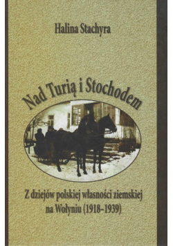 Nad Turią i Stochodem Z dziejów polskiej własności ziemskiej na Wołyniu 1918 - 1939