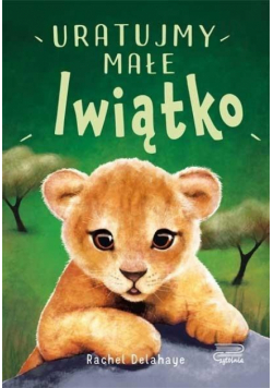 Na pomoc zwierzaczkom. Uratujmy małe lwiątko