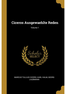 Ciceros Ausgewaehlte Reden; Volume 1