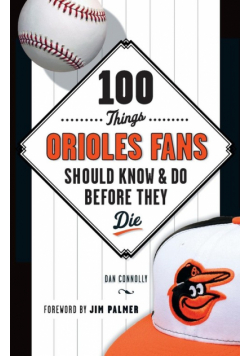 100 Things Orioles Fans Should Know & Do Before They Die