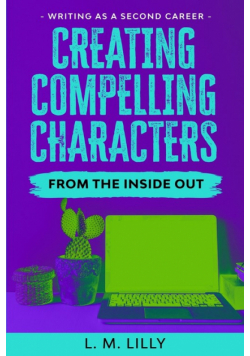 Creating Compelling Characters From The Inside Out
