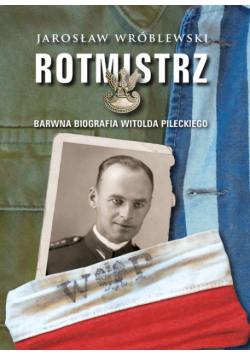 Rotmistrz Ilustrowana biografia Witolda Pileckiego