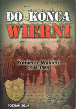Do końca wierni Żołnierze Wyklęci 1944 1963