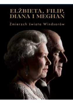 Elżbieta, Filip, Diana i Meghan. Zmierzch świata..