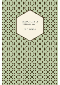 The Outline of History - Being a Plain History of Life and Mankind - Volume I