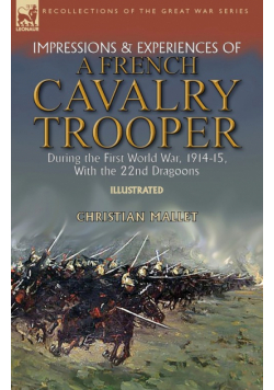 Impressions & Experiences of a French Cavalry Trooper During the First World War, 1914-15, With the 22nd Dragoons