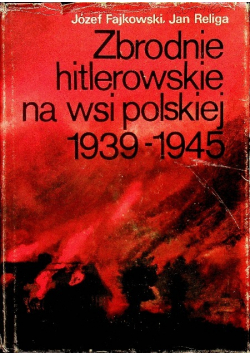 Zbrodnie hitlerowskie na wsi polskiej 1939 - 1945
