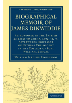 Biographical Memoir of James Dinwiddie, L.L.D., Astronomer in the British Embassy to China, 1792, '3, '4,