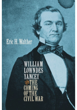 William Lowndes Yancey and the Coming of the Civil War