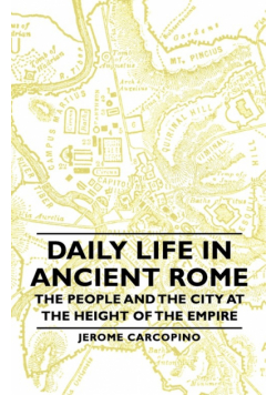 Daily Life in Ancient Rome - The People and the City at the Height of the Empire
