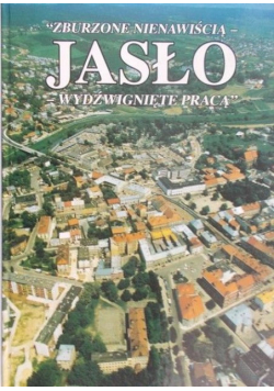 Zburzone nienawiścią  Jasło wydźwignięte pracą